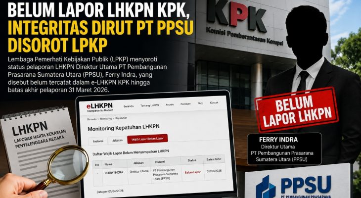 Belum Tercatat Lapor LHKPN, LPKP Soroti Transparansi Dirut PT PPSU